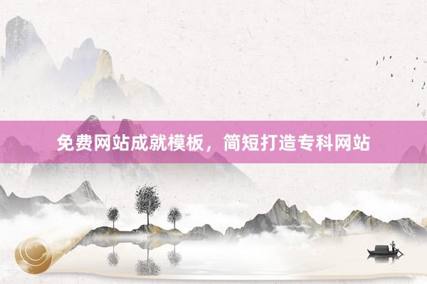 免费网站成就模板，简短打造专科网站