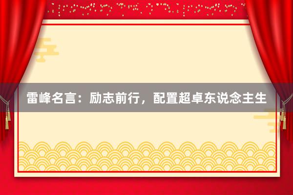 雷峰名言：励志前行，配置超卓东说念主生