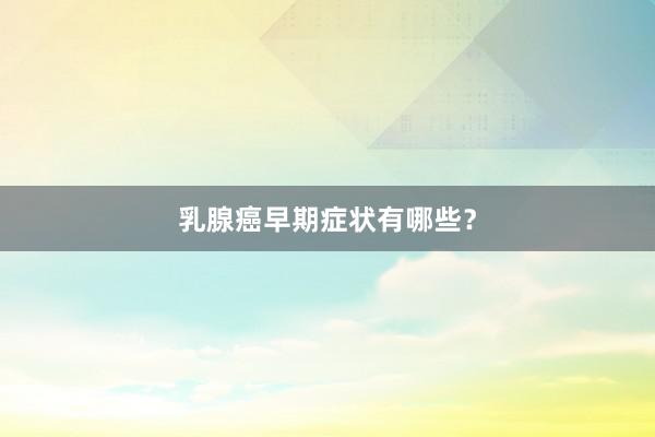 乳腺癌早期症状有哪些？