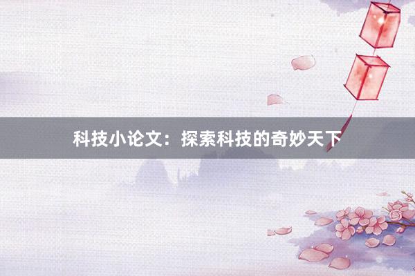 科技小论文：探索科技的奇妙天下